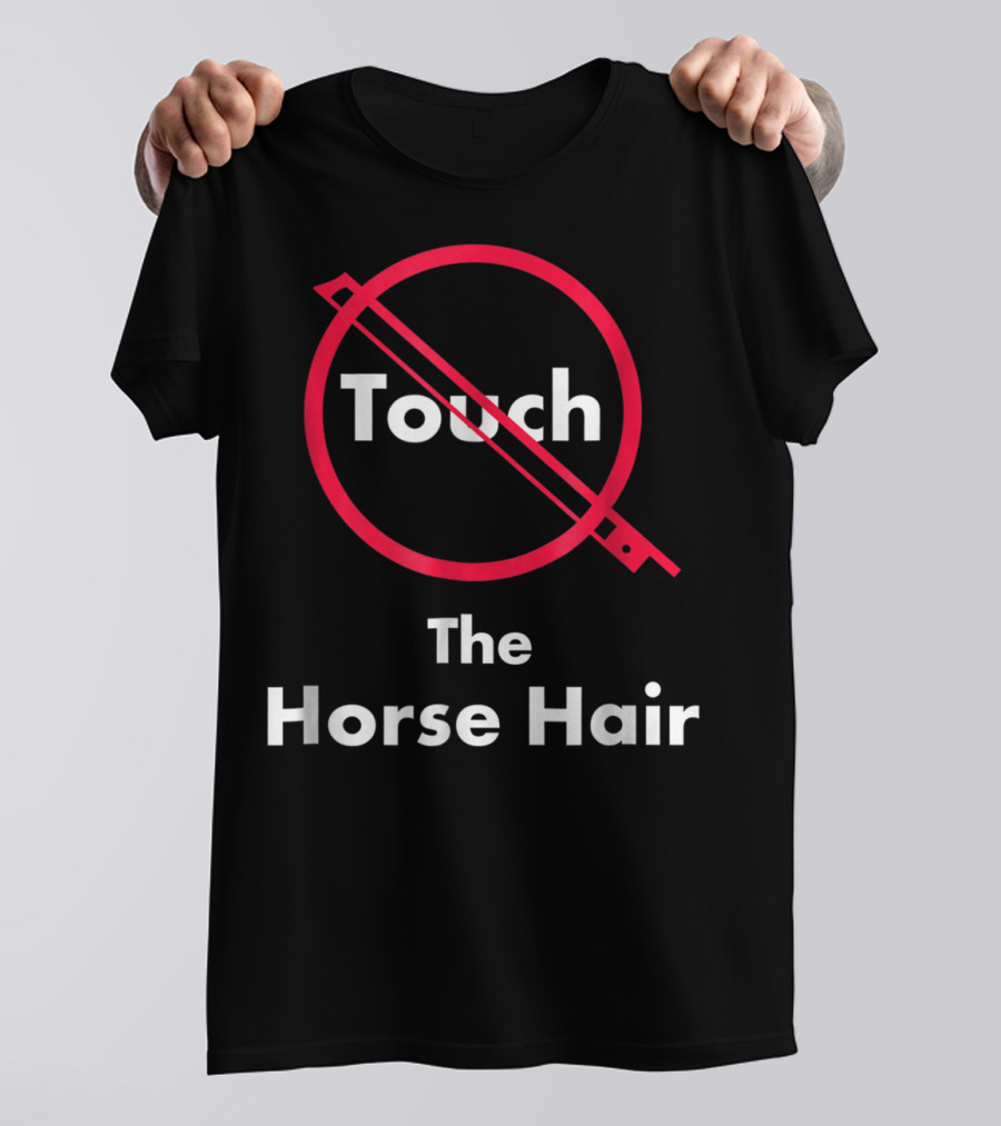 Touch The Horse Hair Funny Orchestra T-Shirt