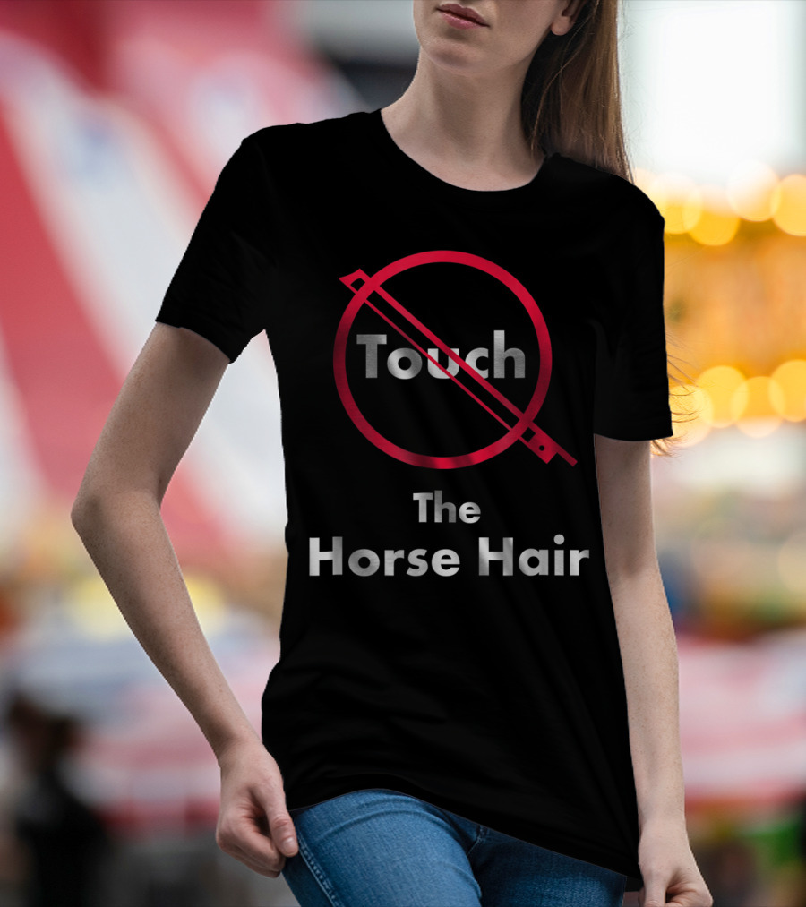 Touch The Horse Hair Funny Orchestra T-Shirt