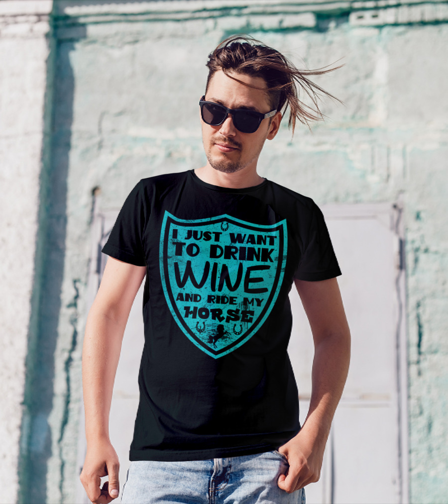 I Just Want To Drink Wine And Ride My Horse T-Shirt