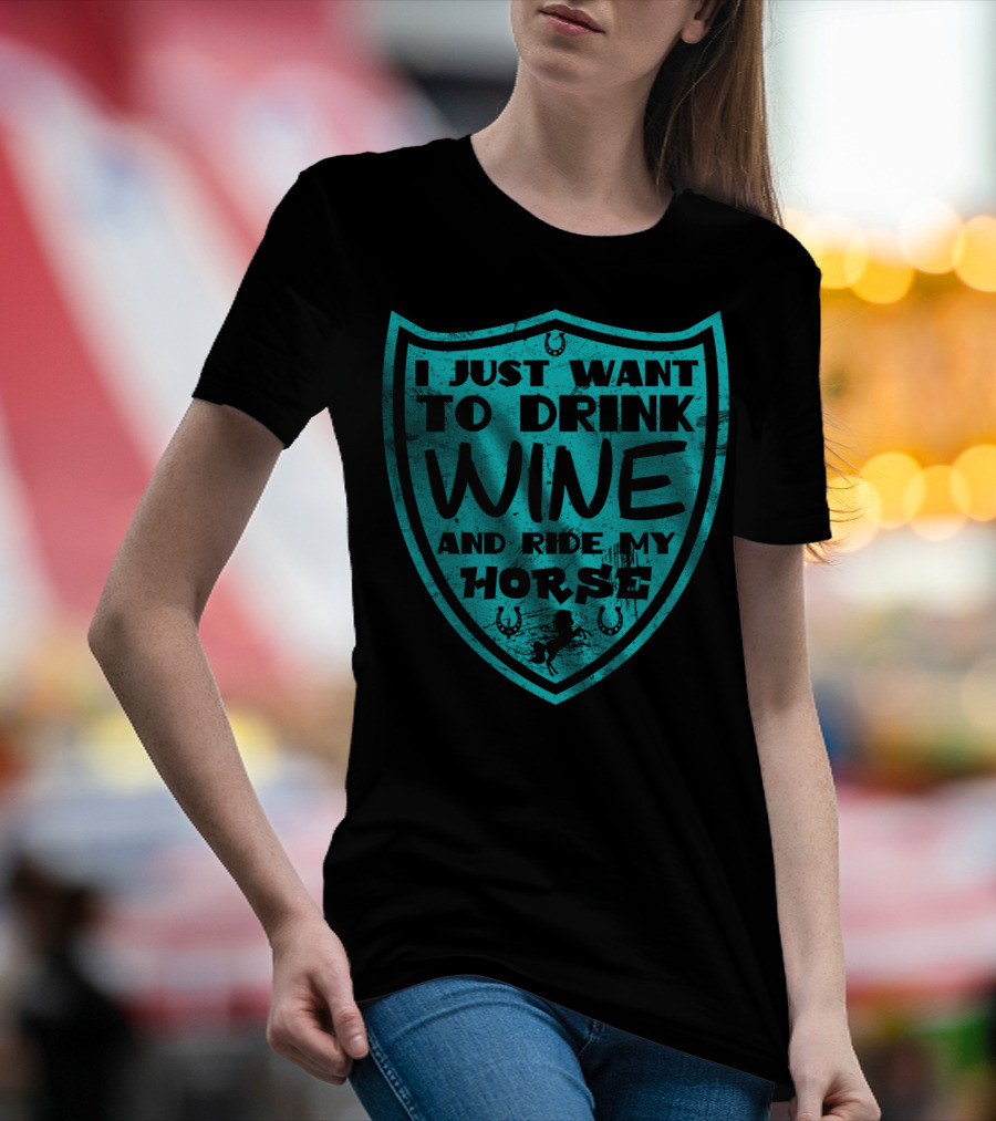 I Just Want To Drink Wine And Ride My Horse T-Shirt