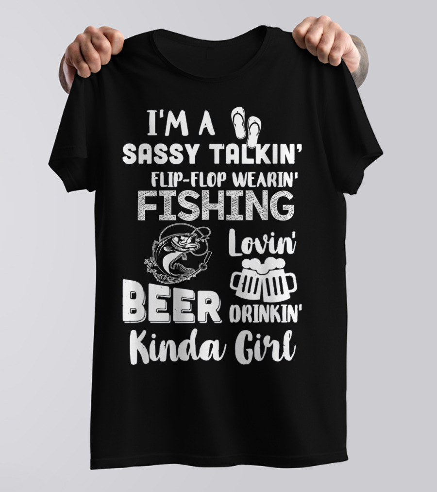 I'm A Sassy Talkin' Flip-Flop Wearin' Fishing Lovin' Beer Drinkin' Kinda Girl T-Shirt