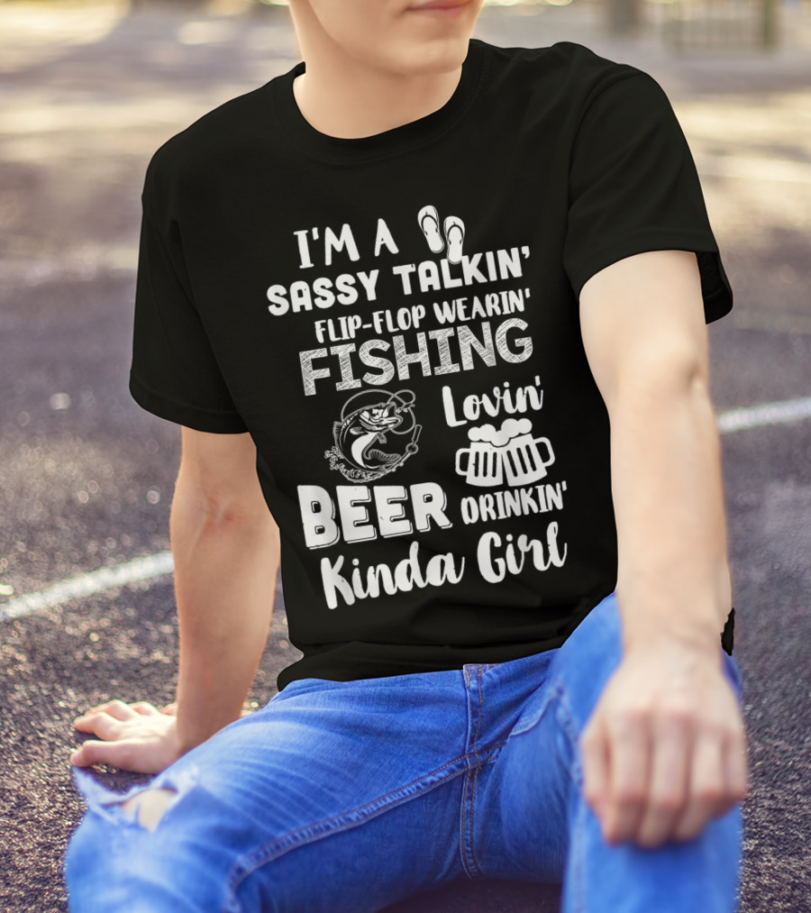 I'm A Sassy Talkin' Flip-Flop Wearin' Fishing Lovin' Beer Drinkin' Kinda Girl T-Shirt