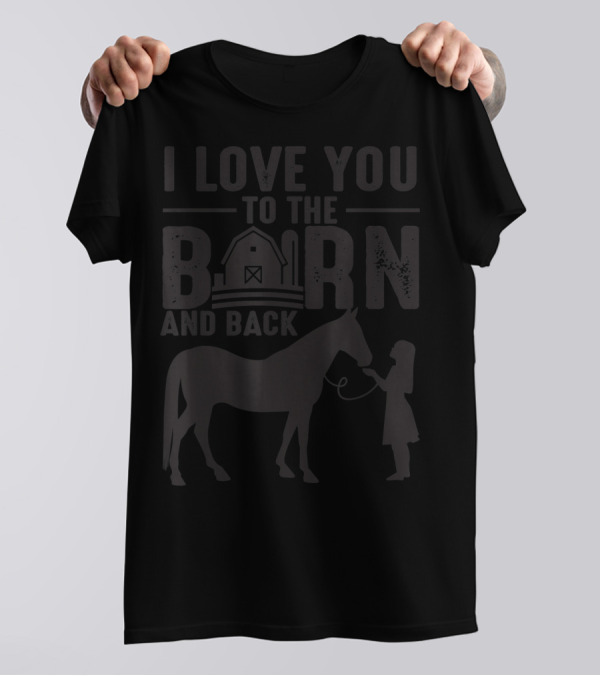 I Love You To The Barn And Back Horse Lover T-Shirt