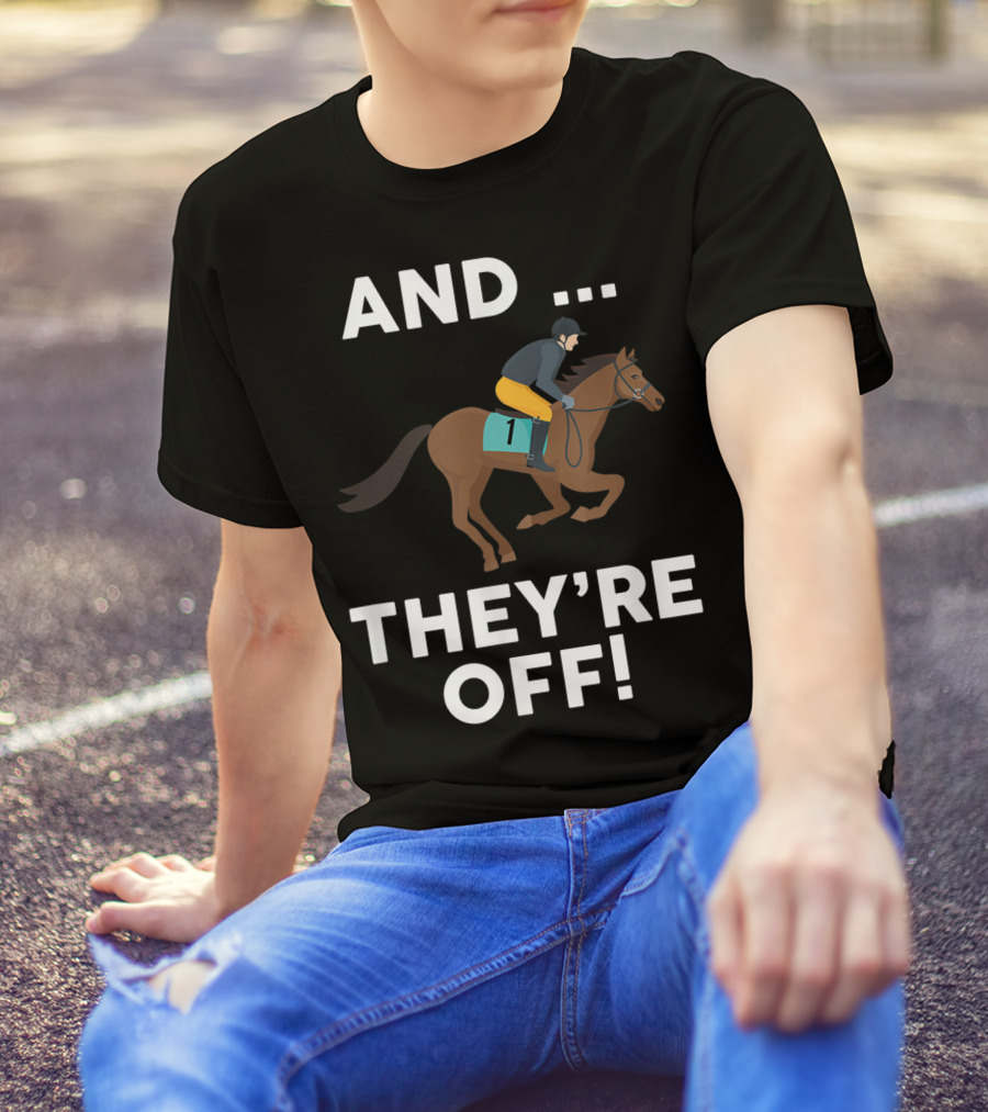 AND THEY'RE OFF Horse Racing Lover T-Shirt