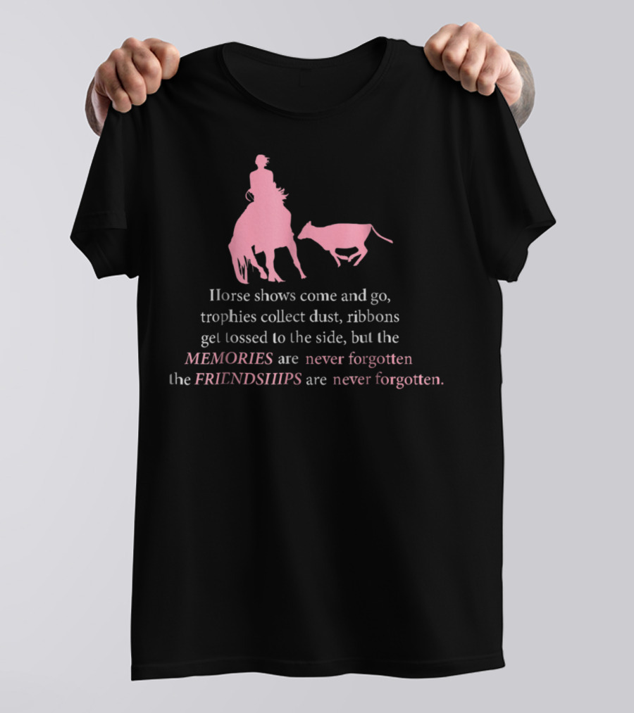 Horse Shows Memories Friendships Never Forgotten T-Shirt