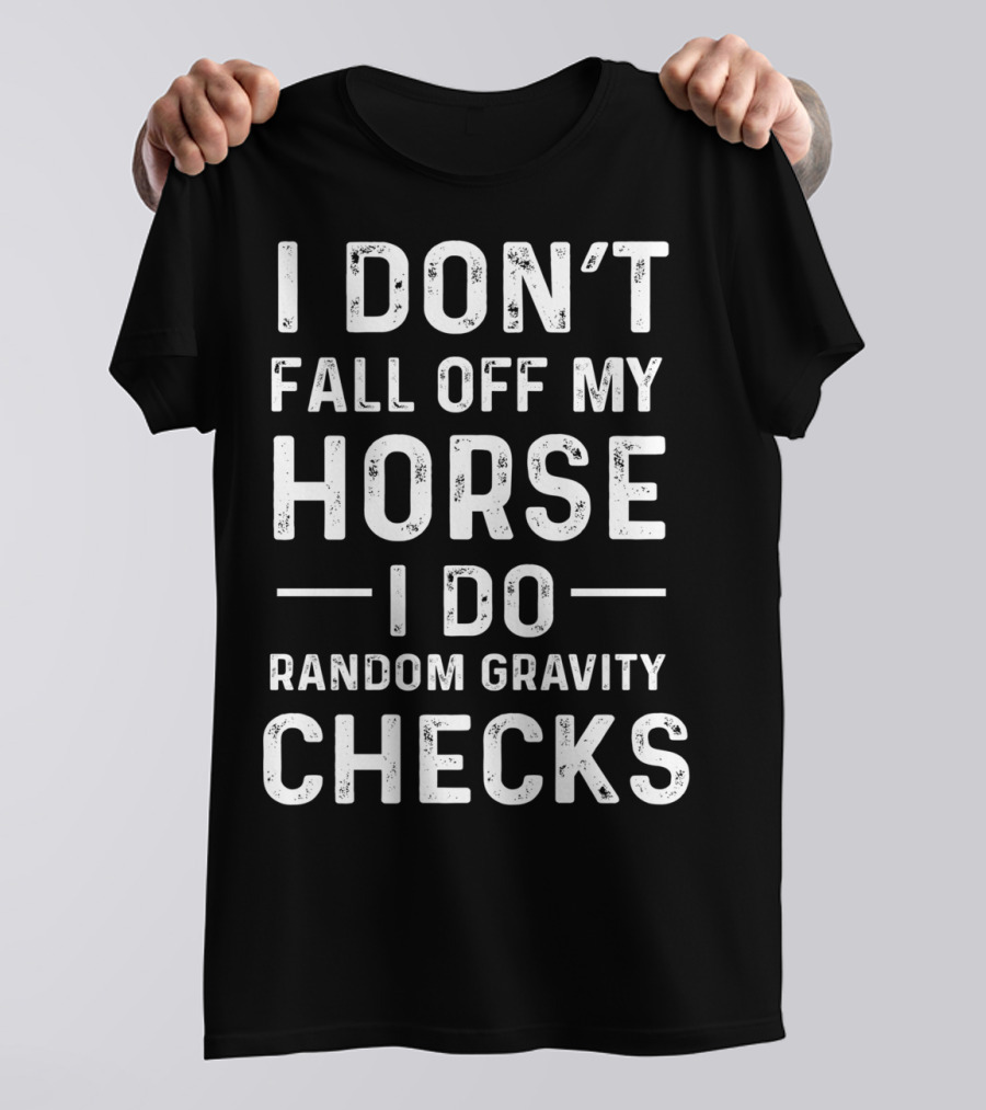 I Don't Fall Off My Horse I Do Random Gravity Checks T-Shirt