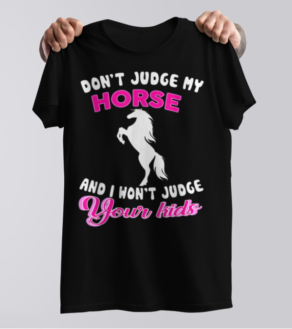 DON'T JUDGE MY HORSE AND I WON'T JUDGE YOUR KIDS T-Shirt
