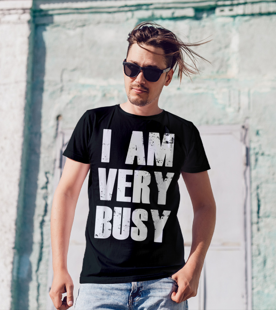 I Am Very Busy Funny Sarcastic T-Shirt