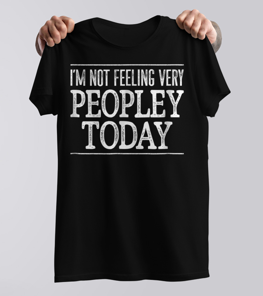 I'm Not Feeling Very Peopley Today T-Shirt