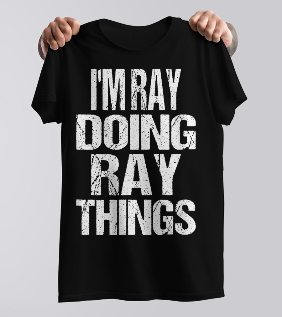 I'm Ray Doing Ray Things First Name T-Shirt