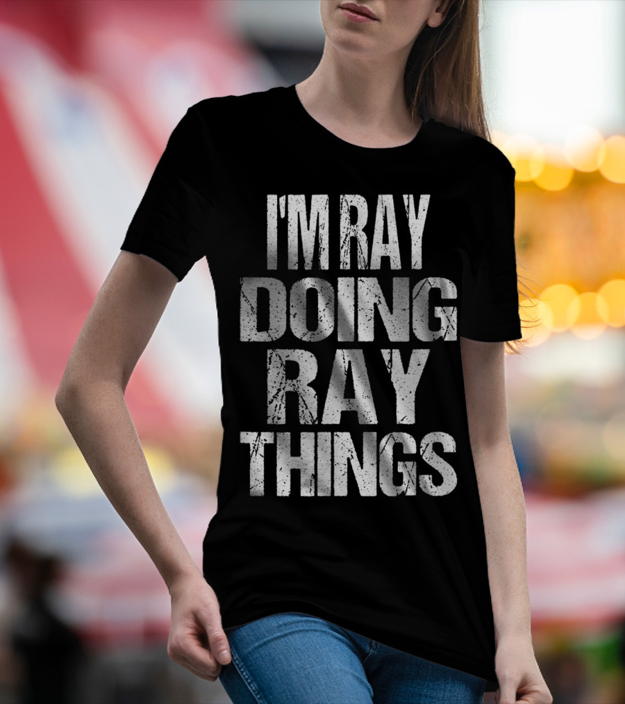 I'm Ray Doing Ray Things First Name T-Shirt