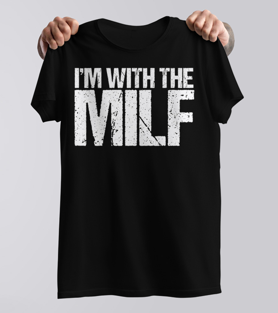 I'm With The Milf Husband Boyfriend Naughty T-Shirt