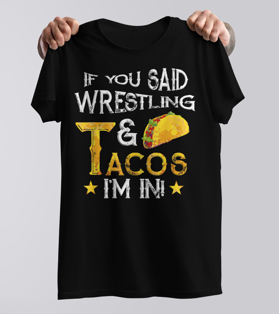 If You Said Wrestling And Tacos I'm In Mexican Fiesta T-Shirt
