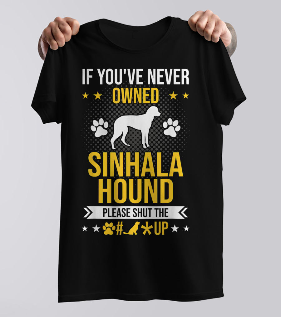 If You've Never Owned Sinhala Hound Please Shut The Paw Up T-Shirt