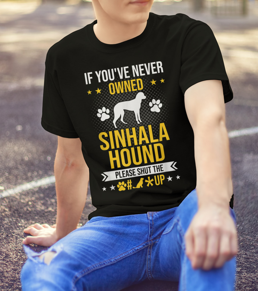 If You've Never Owned Sinhala Hound Please Shut The Paw Up T-Shirt