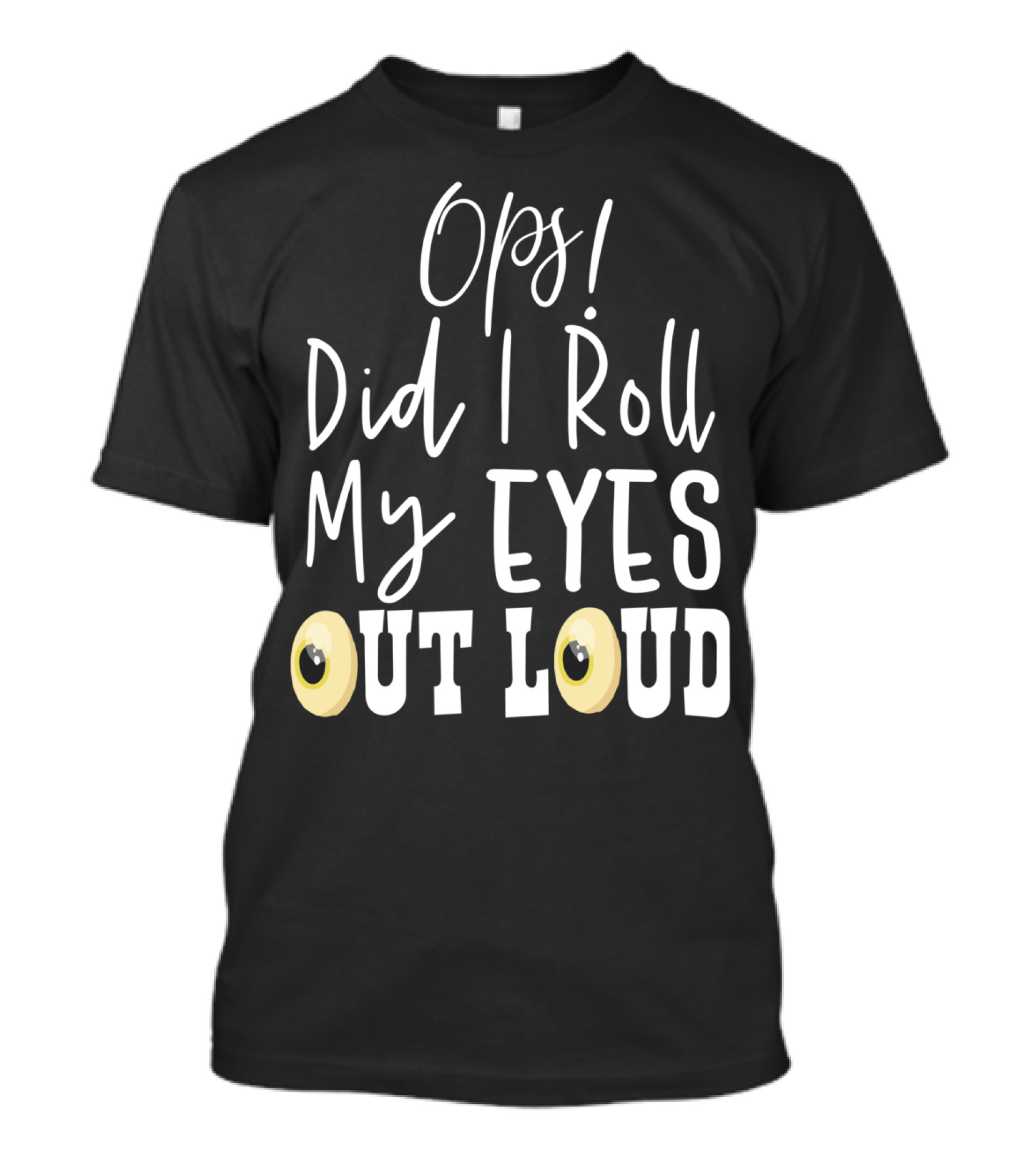 Ops Did I Roll My Eyes Out Loud Sarcastic T-Shirt
