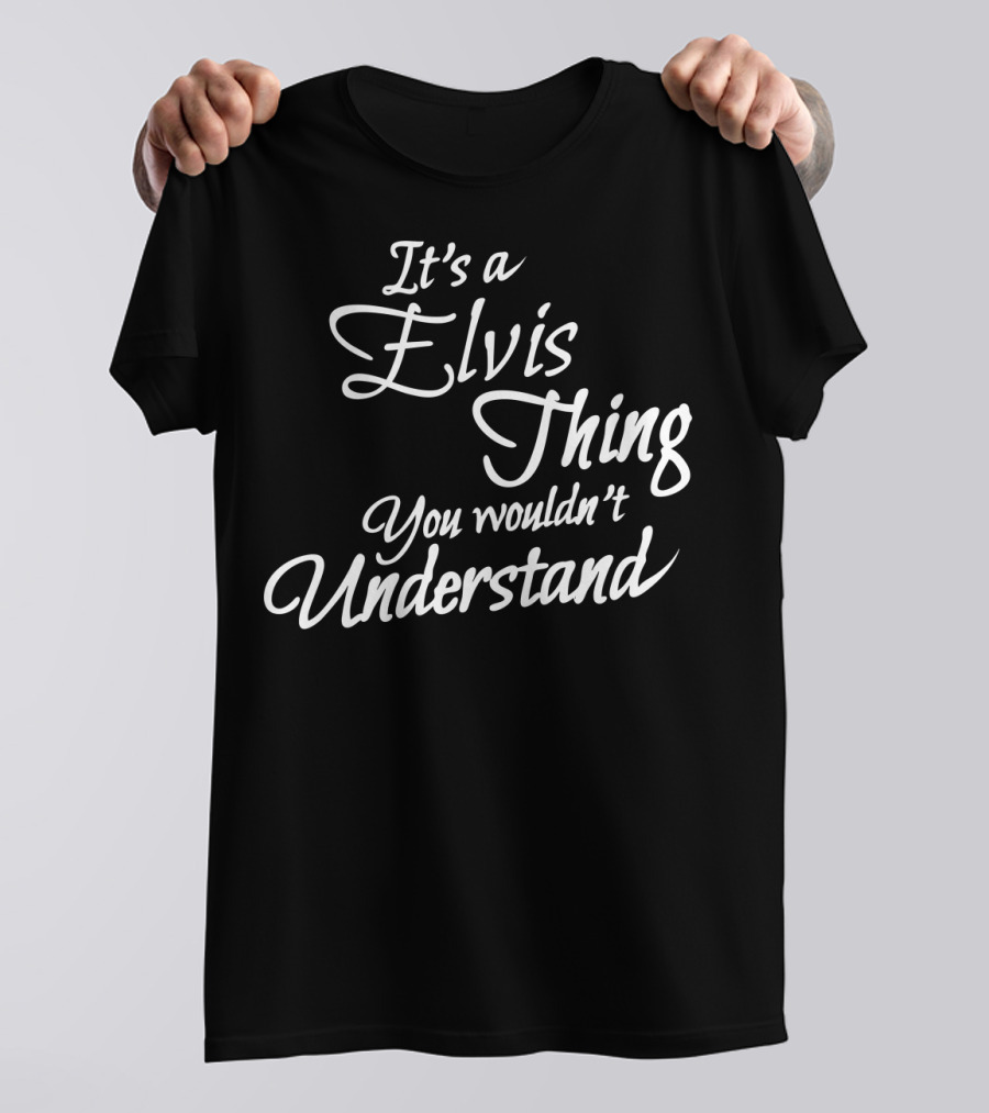 It's A Elvis Thing You Wouldn't Understand T-Shirt