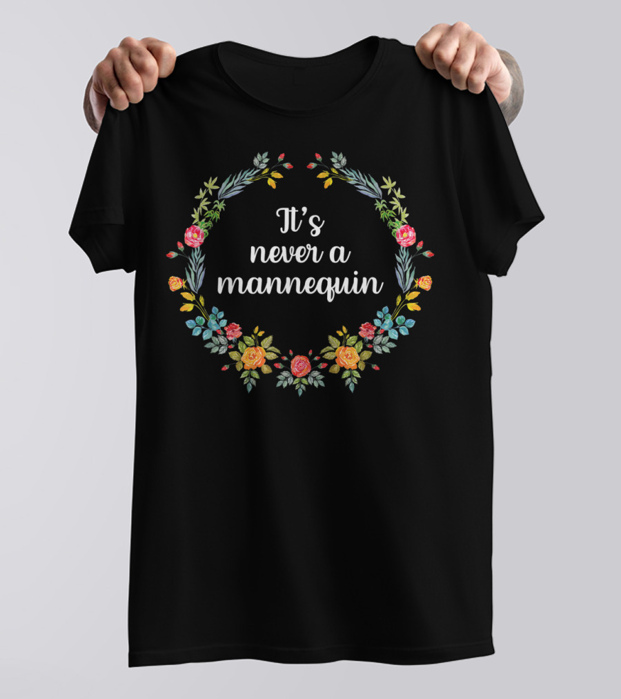 It's Never A Mannequin Floral Wreath T-Shirt