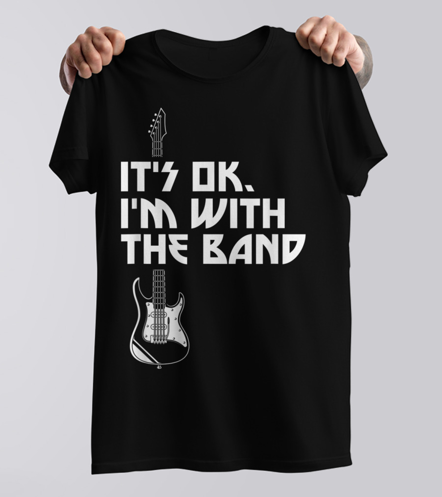 It's Ok I'm With The Band Guitar Roadie Music T-Shirt
