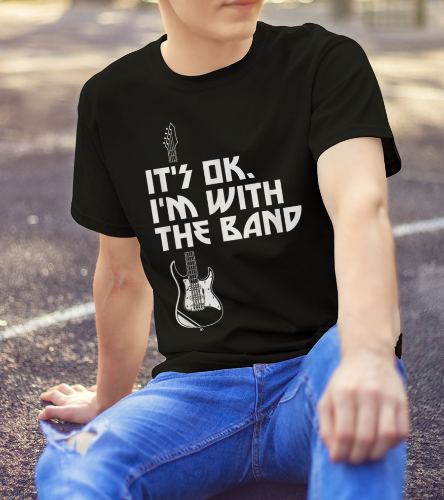 It's Ok I'm With The Band Guitar Roadie Music T-Shirt