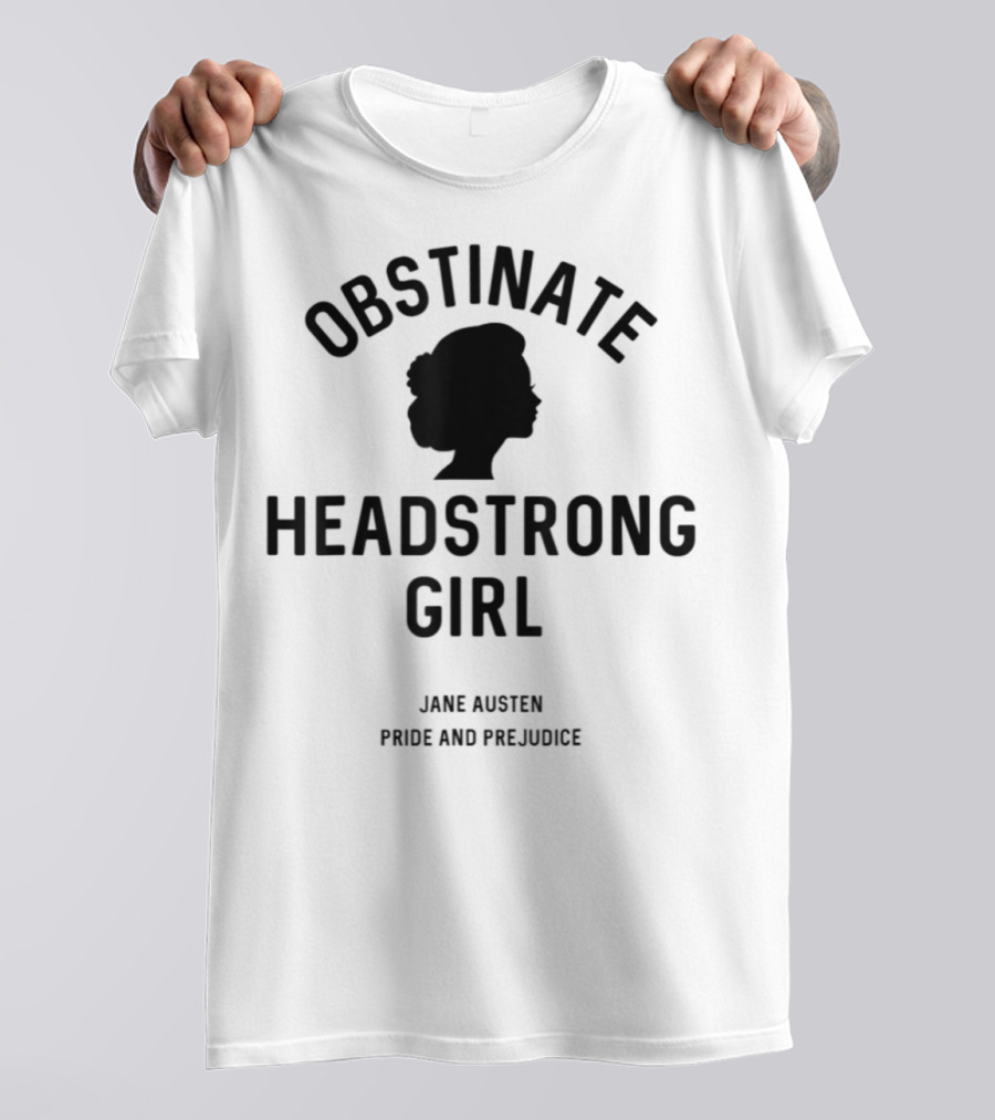 Obstinate Headstrong Girl Jane Austen Pride And Prejudice T-Shirt