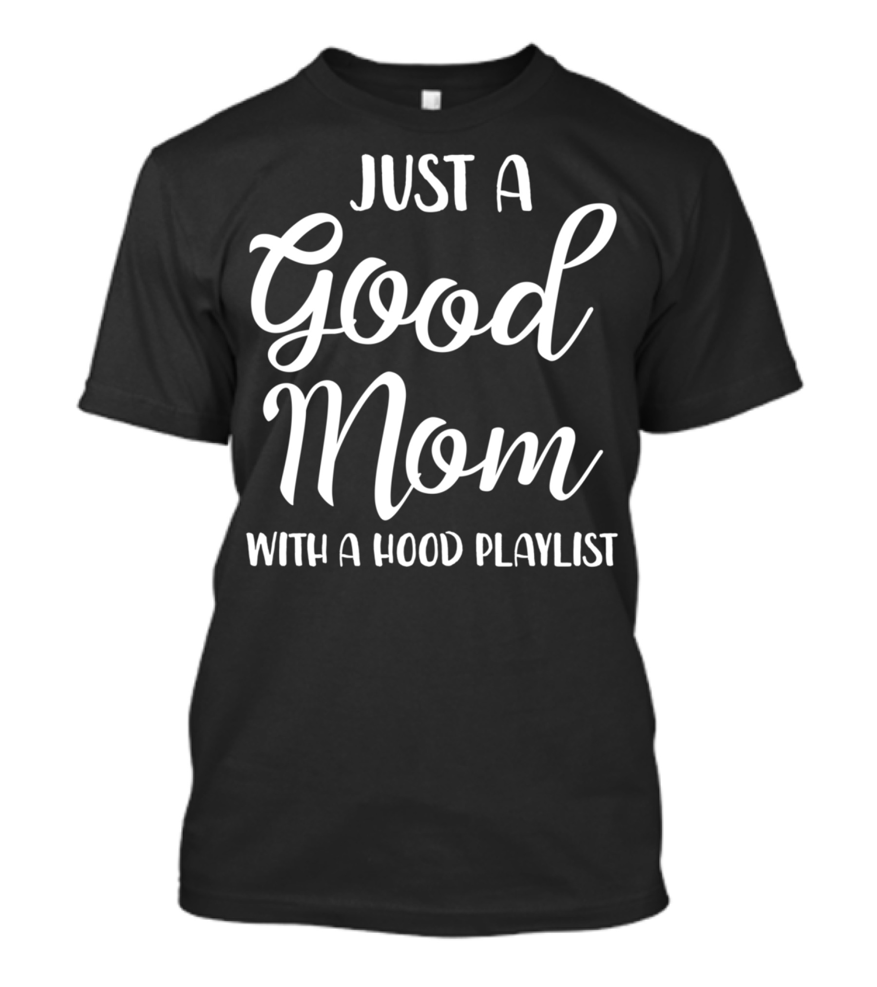 Just A Good Mom With A Hood Playlist Stylish Font T-Shirt