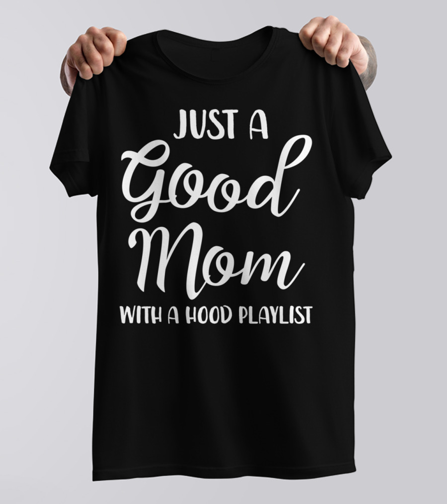 Just A Good Mom With A Hood Playlist Stylish Font T-Shirt
