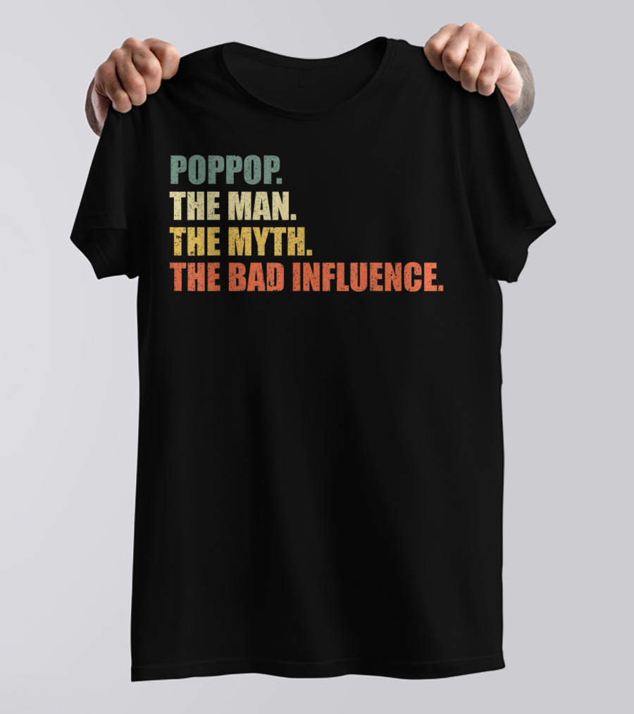 Poppop The Man The Myth The Bad Influence T-Shirt