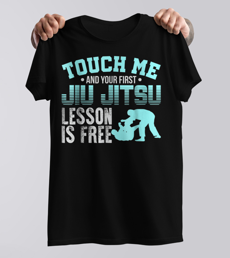 Touch Me And Your First Jiu Jitsu Lesson Is Free T-Shirt