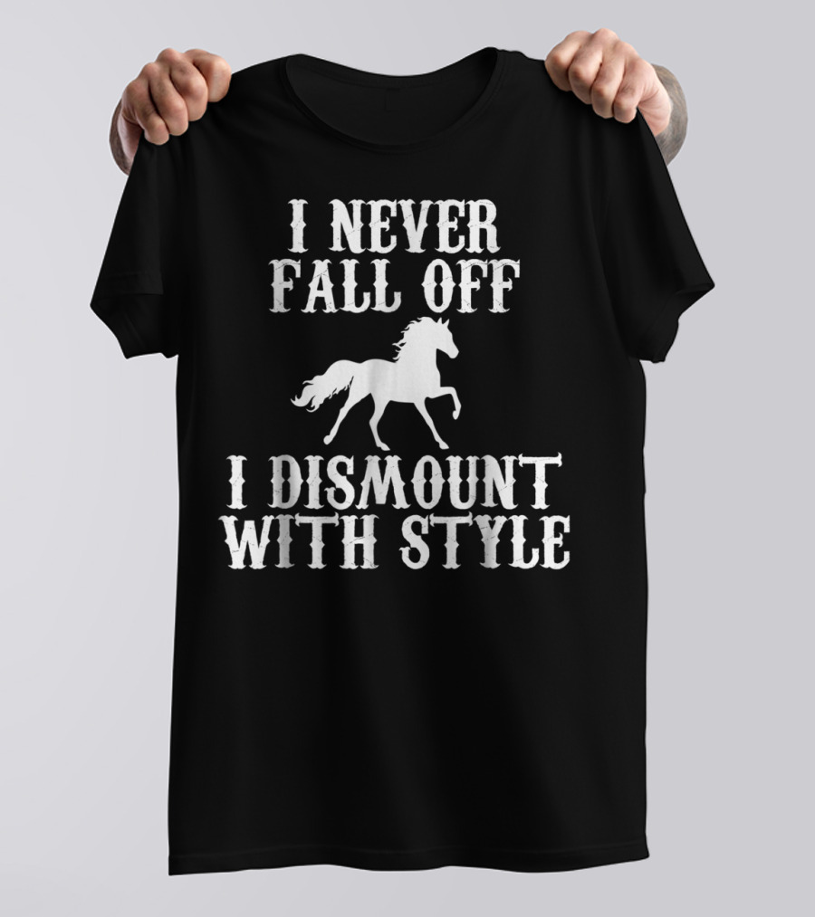 I NEVER FALL OFF I DISMOUNT WITH STYLE Funny Horse T-Shirt