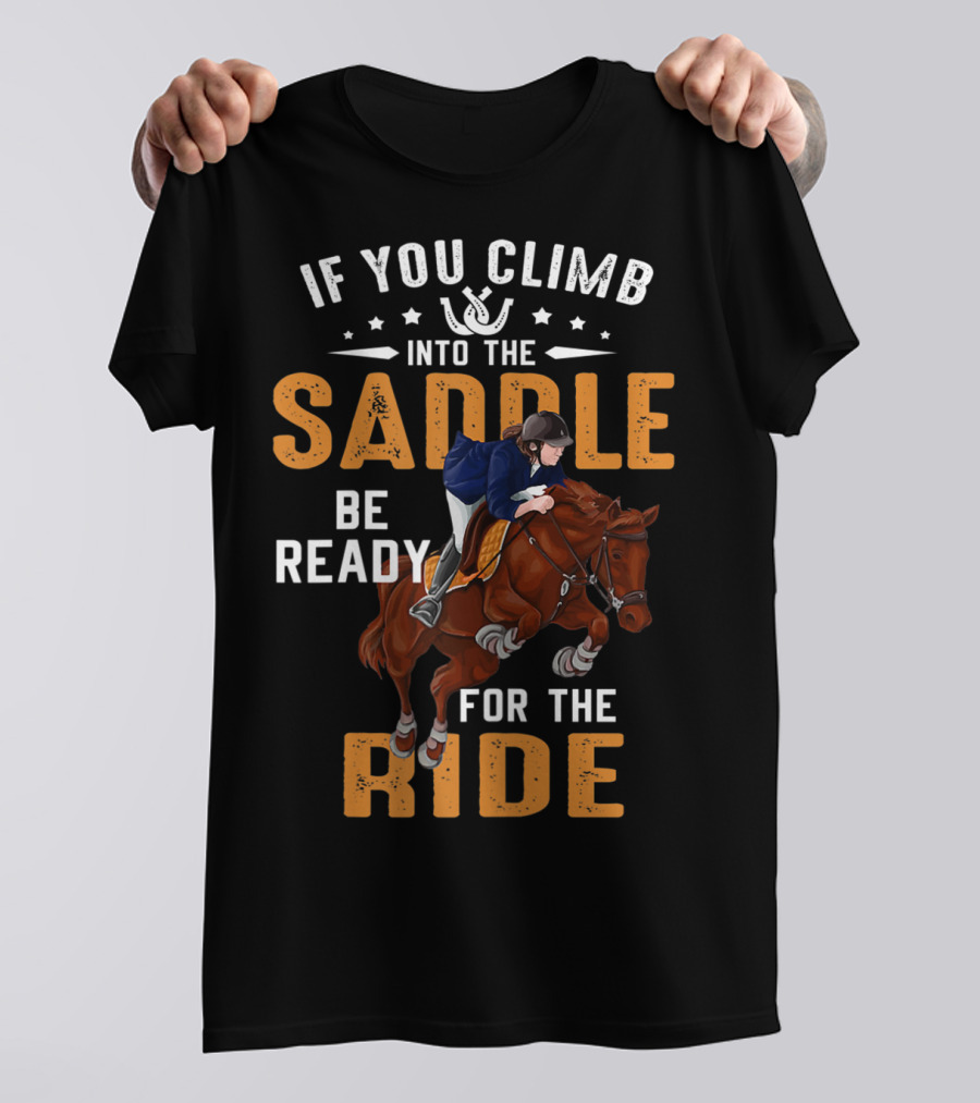 If You Climb Into The Saddle Be Ready For The Ride T-Shirt