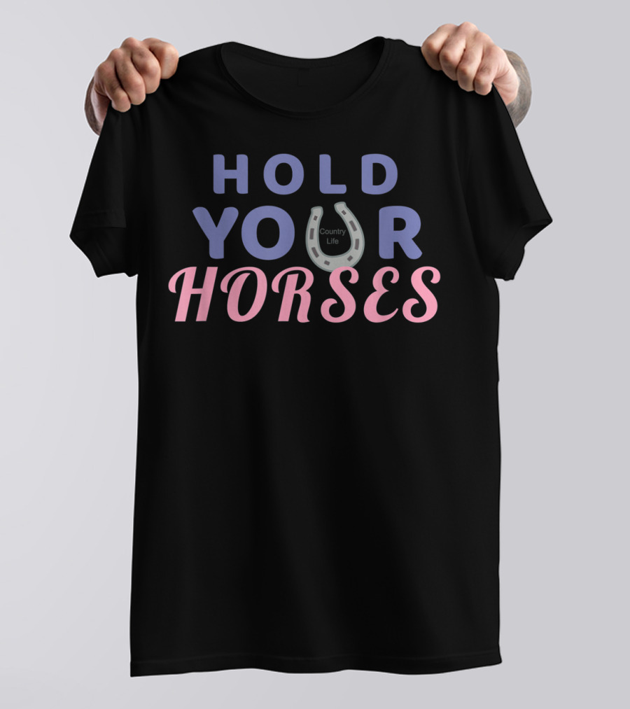 Hold Your Horses Country Life Equestrian T-Shirt