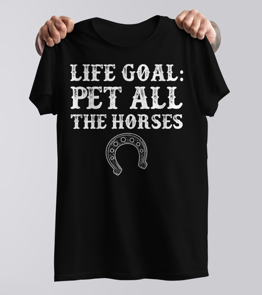 Life Goal Pet All The Horses Funny Horseshoe T-Shirt