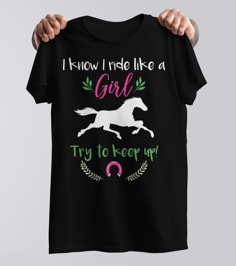 I Know I Ride Like A Girl Try To Keep Up Funny Horse Lover T-Shirt