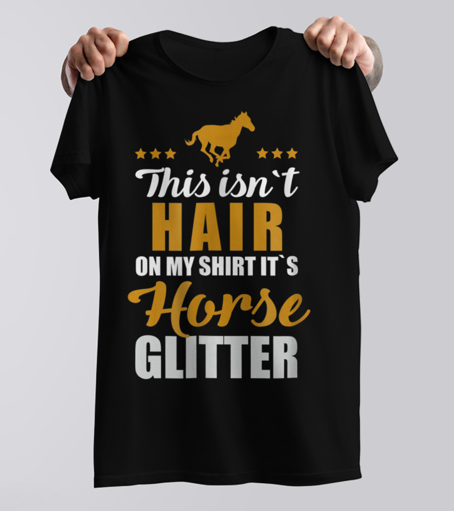 This Isn't Hair On My Shirt It's Horse Glitter T-Shirt