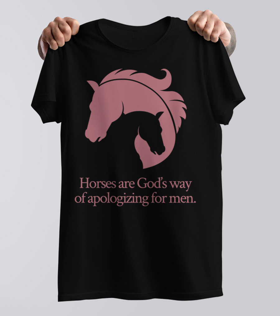 Horses Are God's Way Of Apologizing For Men Women's Horseback T-Shirt