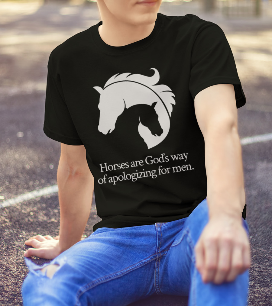 Horses Are God's Way Of Apologizing For Men Funny Horseback Riding T-Shirt