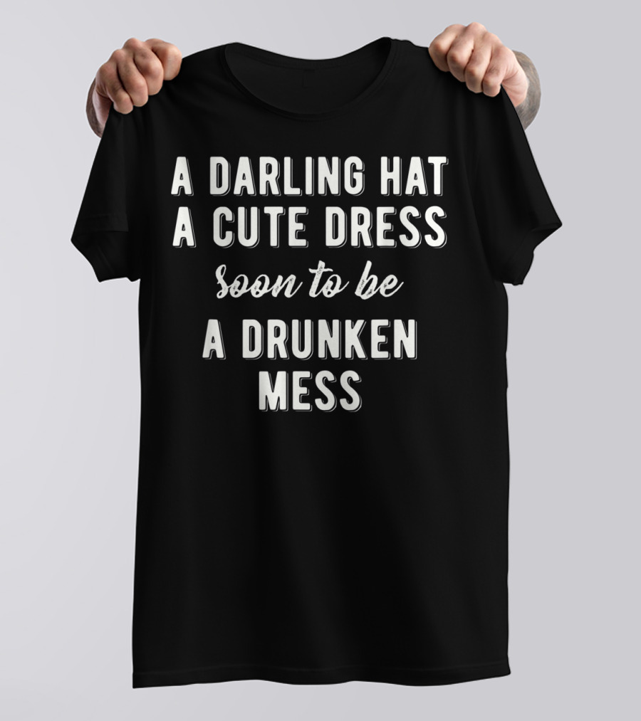 Funny Horse Race Kentucky Game A Darling Hat A Cute Dress Soon To Be A Drunken Mess T-Shirt