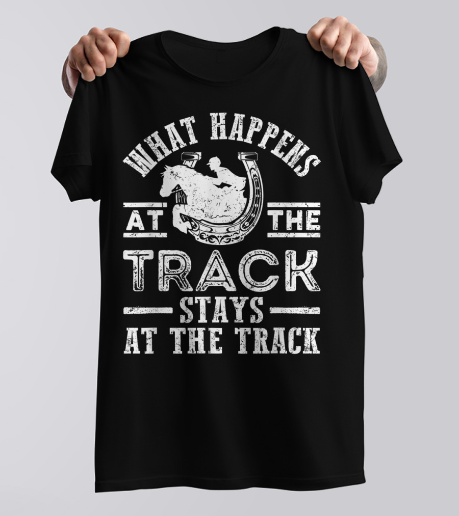 What Happens At The Track Stays At The Track Funny Horse Race T-Shirt