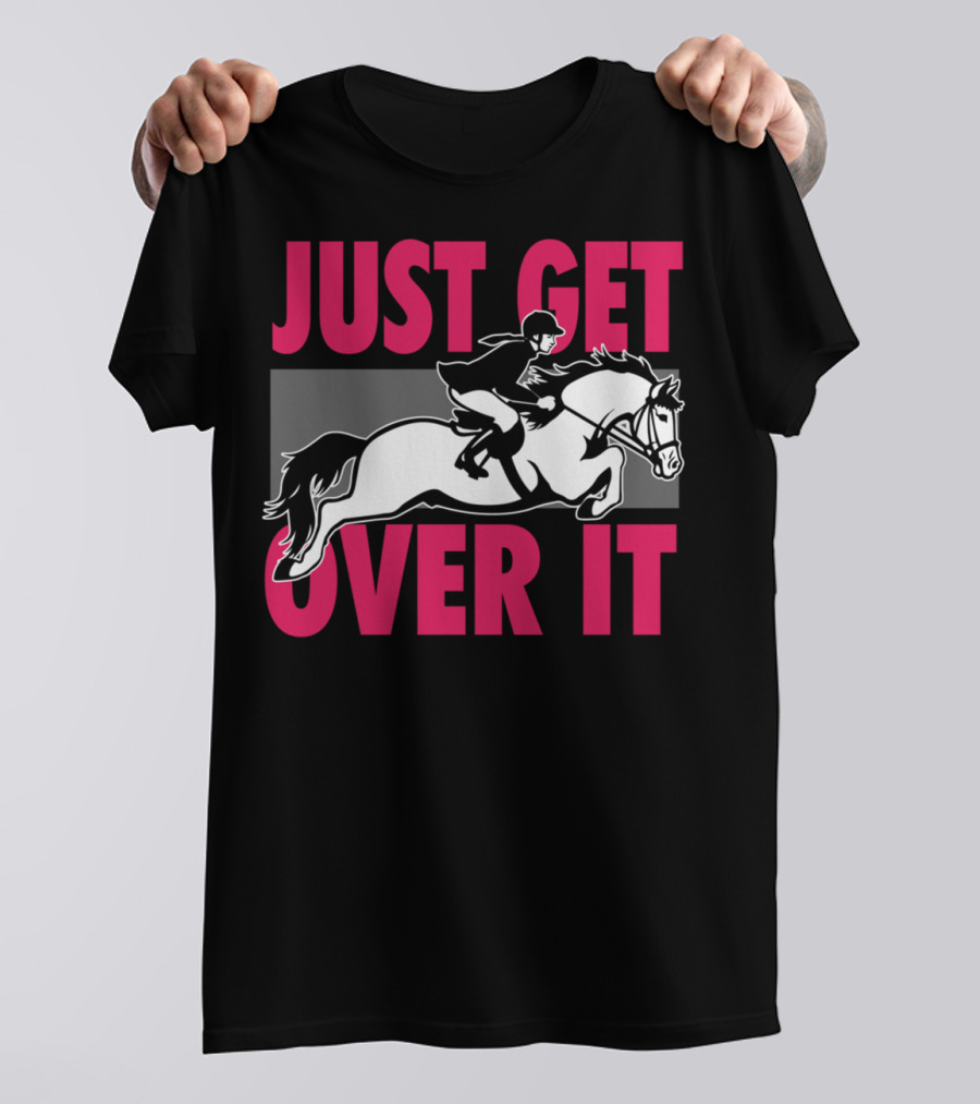 Just Get Over It Equestrian Horse Rider Jumping T-Shirt