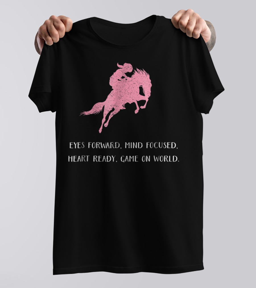 Eyes Forward Mind Focused Heart Ready Game On World Rodeo Horse T-Shirt