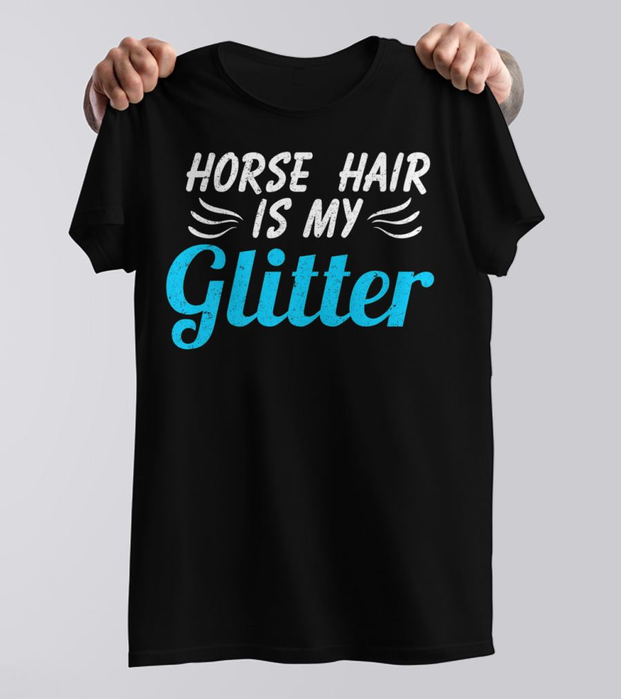 Funny Horse Hair Is My Glitter Gift For Equestrian Lover HW T-Shirt