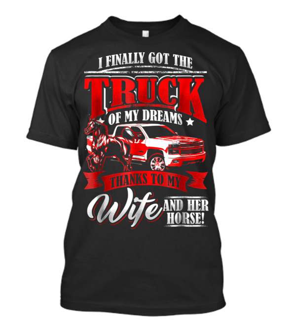 I Finally Got The Truck Of My Dreams Thanks To My Wife And Her Horse T-Shirt