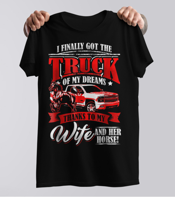I Finally Got The Truck Of My Dreams Thanks To My Wife And Her Horse T-Shirt