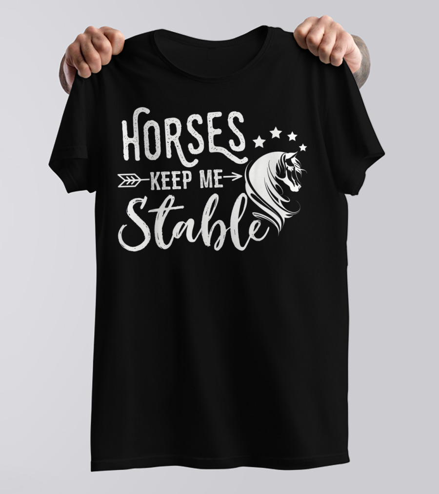 Horses Keep Me Stable Funny Horse Design With Stars And Arrow T-Shirt