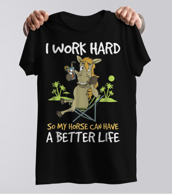 I Work Hard So My Horse Can Have A Better Life Funny Horse With Drink And Palm Trees T-Shirt