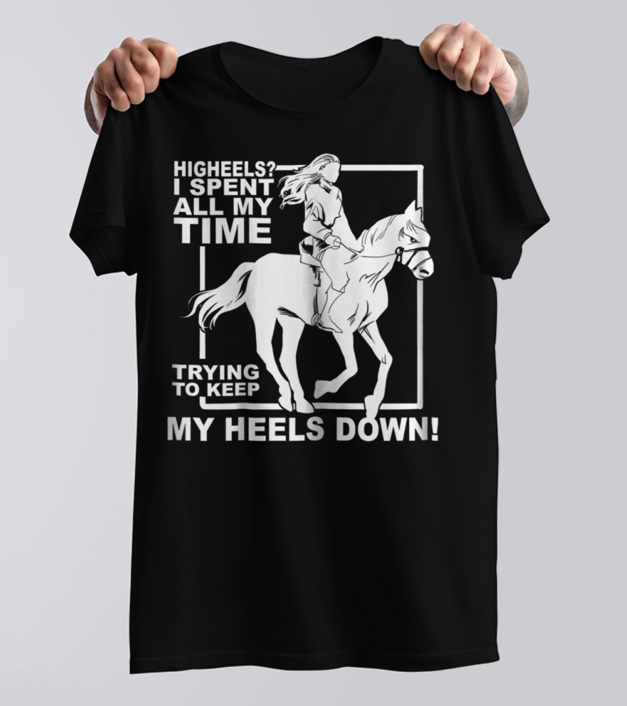 Highheels I Spent All My Time Trying To Keep My Heels Down T-Shirt
