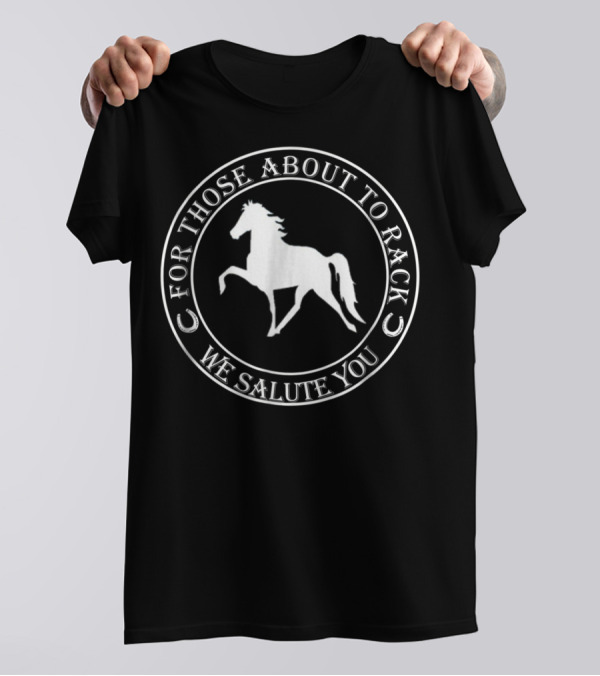 For Those About To Rack We Salute You Funny Racking Horse Tennessee Walking Horse T-Shirt