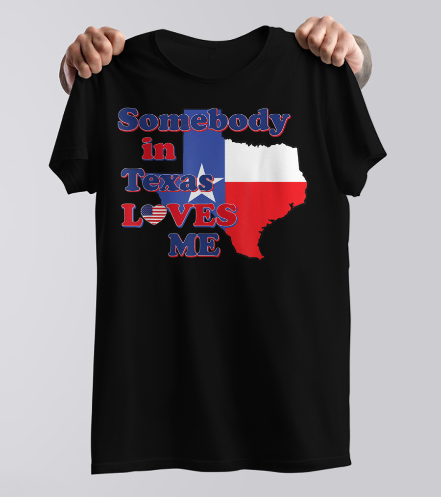 Somebody In Texas LOVES ME Texas Flag Heart T-Shirt