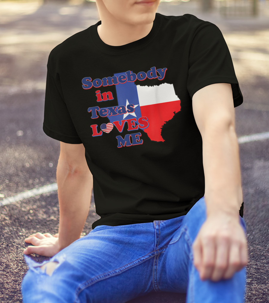 Somebody In Texas LOVES ME Texas Flag Heart T-Shirt